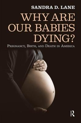 Why are Our Babies Dying?: Pregnancy, Birth, and Death in America by Lane, Sandra