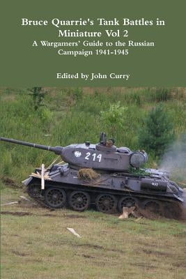 Bruce Quarrie's Tank Battles in Miniature Vol 2 A Wargamers' Guide to the Russian Campaign 1941-1945 by Curry, John