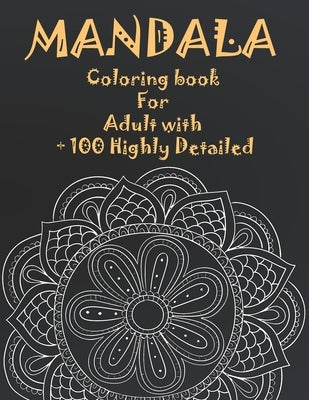 Mandala Coloring Book For Adult with + 100 Highly Detailed: ( Coloring Pages For Meditation And Happiness ) by Edition, Drawingbook