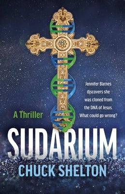Sudarium: A Thriller - Jennifer Barnes Discovers She Was Cloned from the DNA of Jesus. What Could Go Wrong? by Shelton, Chuck