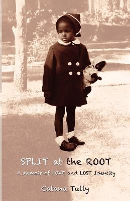 Split at the Root: A Memoir of Love and Lost Identity by Tully, Catana