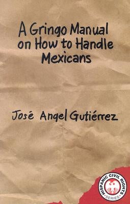 A Gringo Manual on How to Handle Mexicans by Gutierrez, Jose Angel