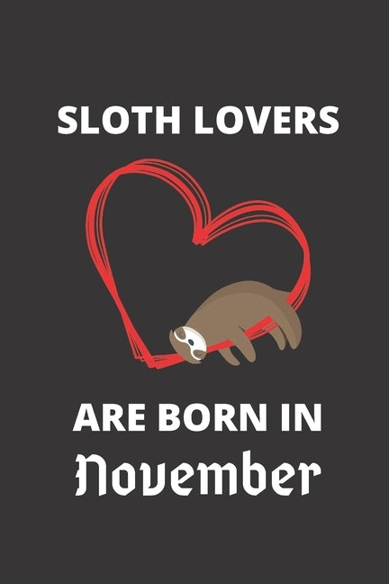 SLOTH LOVERS ARE BORN IN November: 120 Pages, 6 x 9 size, by Lover, Sloth