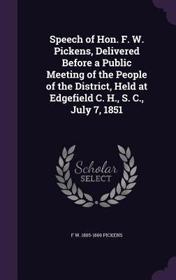 Speech of Hon. F. W. Pickens, Delivered Before a Public Meeting of the People of the District, Held at Edgefield C. H., S. C., July 7, 1851 by Pickens, F. W. 1805-1869