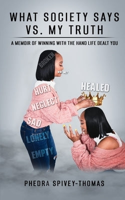 What Society Says vs. My Truth: A Memoir of Winning with the Hand Life Dealt You by Spivey-Thomas, Phedra