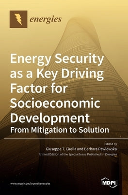 Energy Security as a Key Driving Factor for Socioeconomic Development: From Mitigation to Solution by Cirella, Giuseppe T.
