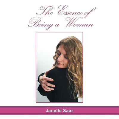 The Essence of Being a Woman by Saar, Janelle