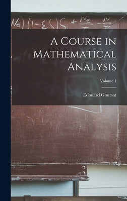 A Course in Mathematical Analysis; Volume 1 by Goursat, Edouard