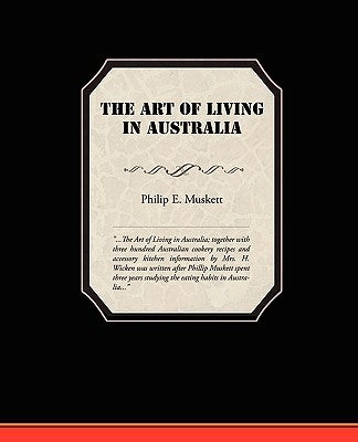 The Art of Living in Australia by Muskett, Philip E.