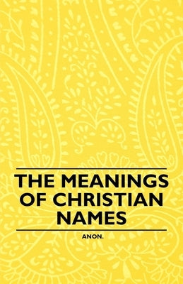The Meanings of Christian Names by Anon