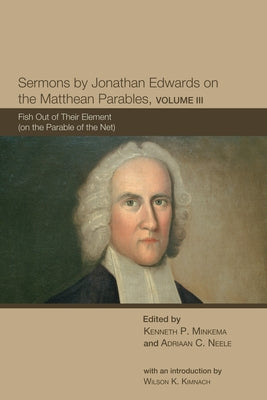 Sermons by Jonathan Edwards on the Matthean Parables, Volume III by Minkema, Ken
