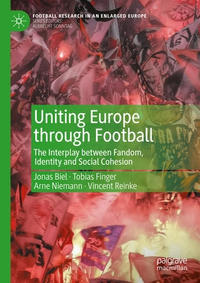 Uniting Europe Through Football: The Interplay Between Fandom, Identity and Social Cohesion by Biel, Jonas