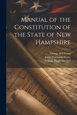 Manual of the Constitution of the State of New Hampshire by Colby, James Fairbanks