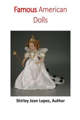Famous American Dolls: Shirley Temple to Elisa by Lopez, Shirley Jean