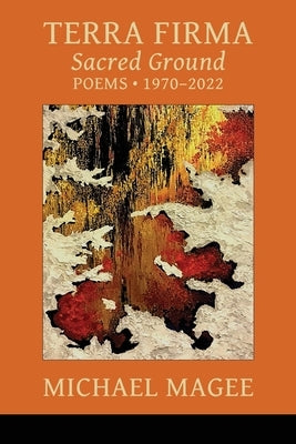 Terra Firma: Sacred Ground Poems 1970 - 2022 by Magee, Michael