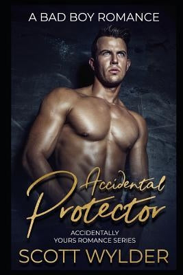 Accidental Protector: A Bad Boy Romance by Wylder, Scott