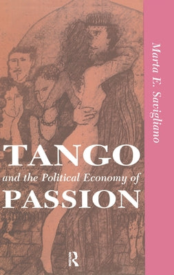 Tango And The Political Economy Of Passion by Savigliano, Marta