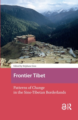Frontier Tibet: Patterns of Change in the Sino-Tibetan Borderlands by Gros, Stéphane