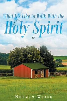 What It's Like to Walk With The Holy Spirit by Weber, Norman