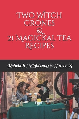 Two Witch Crones & 21 Magickal Tea Recipes by S, Taren