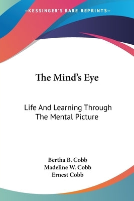 The Mind's Eye: Life And Learning Through The Mental Picture by Cobb, Bertha B.