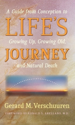 Life's Journey: A Guide from Conception to Growing Up, Growing Old, and Natural Death by Verschuuren, Gerard M.