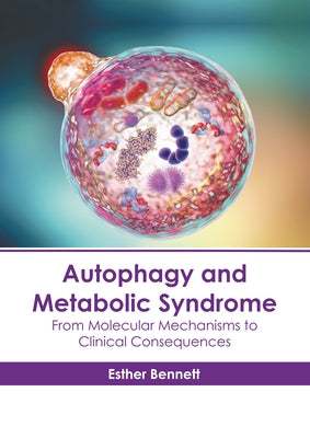 Autophagy and Metabolic Syndrome: From Molecular Mechanisms to Clinical Consequences by Bennett, Esther