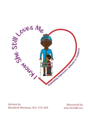 I Know She Still Loves Me: Explaining Expressive Aphasia to Children by McGillivray, Erin A.