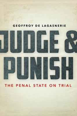 Judge and Punish: The Penal State on Trial by De Lagasnerie, Geoffroy