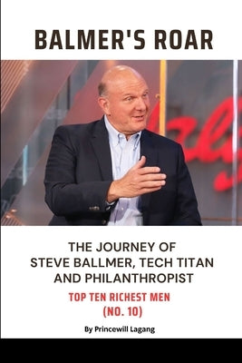 Balmer's Roar: The Journey of Steve Ballmer, Tech Titan and Philanthropist by Lagang, Princewill
