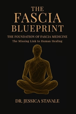 The Fascia Blueprint: The Foundation of Fascia Medicine by Stavale, Jessica