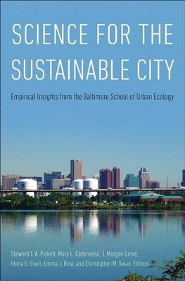 Science for the Sustainable City: Empirical Insights from the Baltimore School of Urban Ecology by Pickett, Steward T. a.