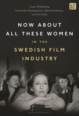 Now about All These Women in the Swedish Film Industry by Wallenberg, Louise