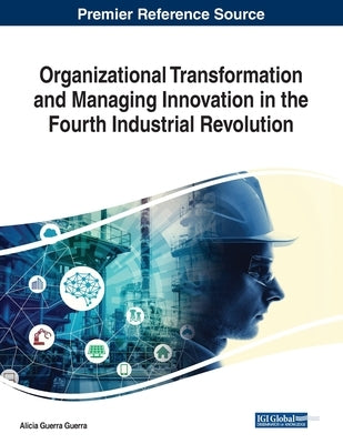 Organizational Transformation and Managing Innovation in the Fourth Industrial Revolution by Guerra Guerra, Alicia