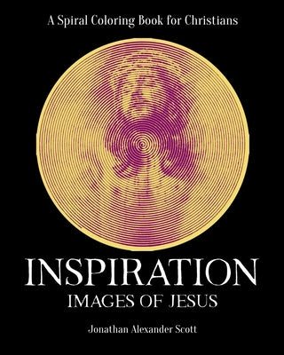 Inspiration: Images of Jesus: A Spiral Coloring Book for Christians by Scott, Jonathan Alexander