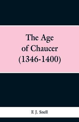 The Age of Chaucer (1346-1400) by Snell, F. J.