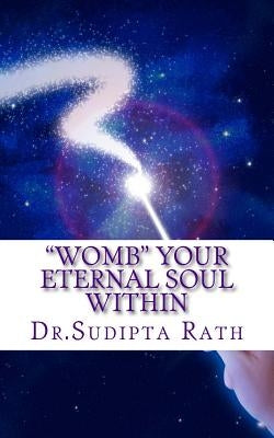 "WOMB" Your Eternal Soul within by Rath, Sudipta