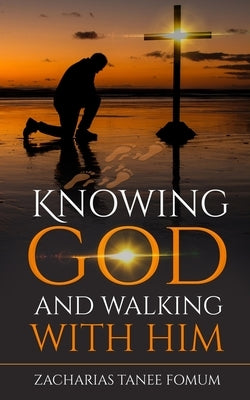 Knowing God And Walking With Him by Fomum, Zacharias Tanee