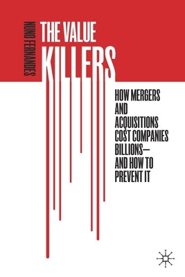 The Value Killers: How Mergers and Acquisitions Cost Companies Billions--And How to Prevent It by Fernandes, Nuno