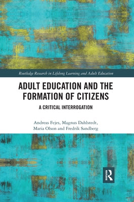 Adult Education and the Formation of Citizens: A Critical Interrogation by Fejes, Andreas