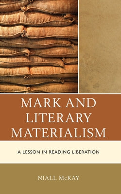 Mark and Literary Materialism: A Lesson in Reading Liberation by McKay, Niall