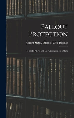 Fallout Protection: What to Know and do About Nuclear Attack by United States Office of Civil Defense