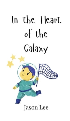 In the Heart of the Galaxy by Lee, Jason