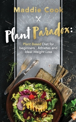 Plant Paradox Plant Based Diet for Beginners, Athletes and Ideal Weight Loss by Cook, Maddie