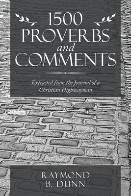1500 Proverbs and Comments: Extracted from the Journal of a Christian Highwayman by Dunn, Raymond B.