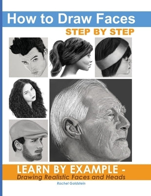 How to Draw Faces Step by Step: Learn by Example - Drawing Realistic Faces and Heads by Goldstein, Rachel a.