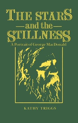 The Stars and the Stillness: A Portrait of George MacDonald by Triggs, Kathy