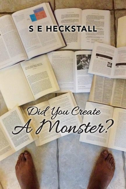 Did You Create A Monster? by Heckstall, S. E.