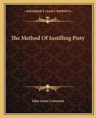 The Method of Instilling Piety by Comenius, Johann Amos