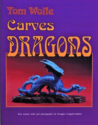 Tom Wolfe Carves Dragons by Wolfe, Tom